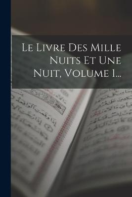 Le Livre Des Mille Nuits Et Une Nuit, Volume 1... - Anonymous - cover