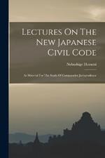 Lectures On The New Japanese Civil Code: As Material For The Study Of Comparative Jurisprudence
