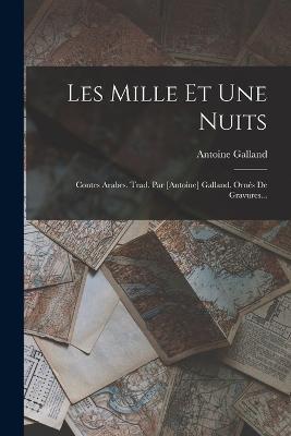 Les Mille Et Une Nuits: Contes Arabes. Trad. Par [antoine] Galland. Ornes De Gravures... - Antoine Galland - cover
