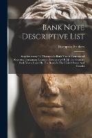 Bank Note Descriptive List: Supplementary To Thompson's Bank Note & Commercial Reporter, Containing Accurate Descriptions Of All The Genuine Bank Notes, Issued By The Banks In The United States And Canada