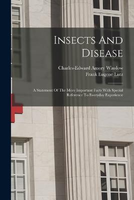 Insects And Disease: A Statement Of The More Important Facts With Special Reference To Everyday Experience - Charles-Edward Amory Winslow - cover