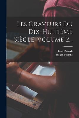 Les Graveurs Du Dix-huitieme Siecle, Volume 2... - Roger Portalis (Baron),Henri Beraldi - cover