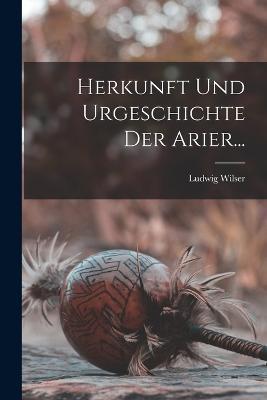 Herkunft Und Urgeschichte Der Arier... - Ludwig Wilser - cover