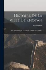 Histoire De La Ville De Khotan: Tiree Des Annales De La Chine Et Traduite Du Chinois...