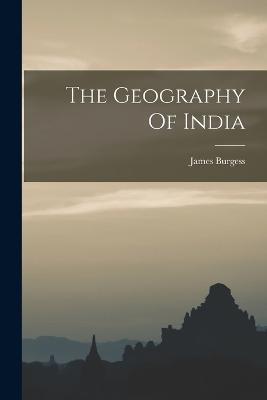 The Geography Of India - James Burgess - cover