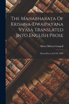 The Mahabharata Of Krishna-dwaipayana Vyasa Translated Into English Prose: Drona Parva (2nd Ed. 1892) - Kisari Mohan Ganguli - cover