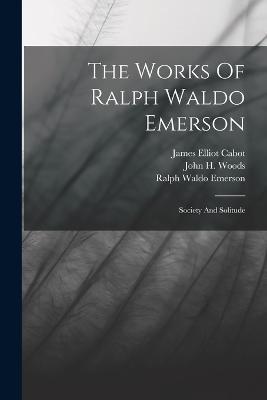 The Works Of Ralph Waldo Emerson: Society And Solitude - Ralph Waldo Emerson - cover