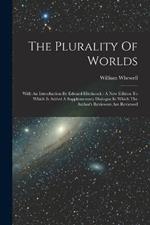 The Plurality Of Worlds: With An Introduction By Edward Hitchcock: A New Edition To Which Is Added A Supplementary Dialogue In Which The Author's Reviewers Are Reviewed