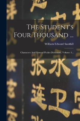 The Student's Four Thousand ...: Characters And General Pocket Dictionary, Volume 3... - William Edward Soothill - cover
