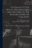 Statement Of The Origin, Organization And Progress Of The Russian-american Telegraph: Western Union Extension, Collins' Overland Line, Via Behr Ing Strait And Asiatic Russia To Europe - cover