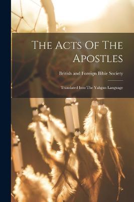 The Acts Of The Apostles: Translated Into The Yahgan Language - cover