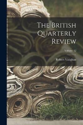 The British Quarterly Review; Volume 42 - Robert Vaughan - cover