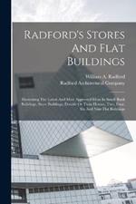 Radford's Stores And Flat Buildings: Illustrating The Latest And Most Approved Ideas In Small Bank Buildings, Store Buildings, Double Or Twin Houses, Two, Four, Six And Nine Flat Buildings