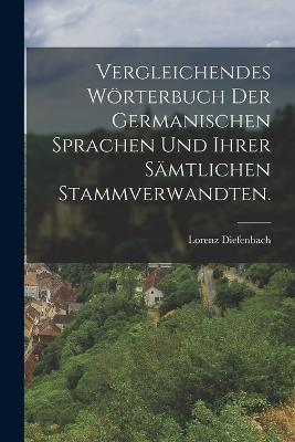 Vergleichendes Wörterbuch der germanischen Sprachen und ihrer sämtlichen Stammverwandten. - Lorenz Diefenbach - cover