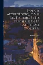Notices Archéologiques Sur Les Tentures Et Les Tapisseries De La Cathédrale D'angers...