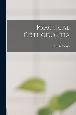 Practical Orthodontia - Martin Dewey - cover