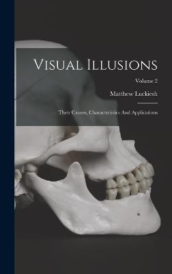Visual Illusions: Their Causes, Characteristics And Applications; Volume 2 - Matthew Luckiesh - cover