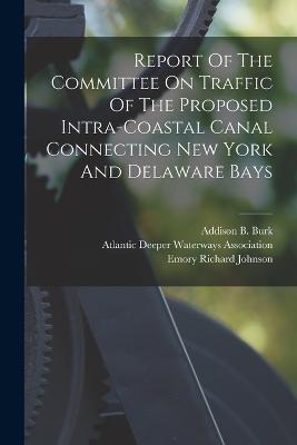 Report Of The Committee On Traffic Of The Proposed Intra-coastal Canal Connecting New York And Delaware Bays - cover