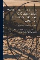 Warder, Bushnell & Glessner's Handbook For Farmers: Containing A Collection Of Practical Household Remedies, Hints For The Farm And House, The Simplest Recipes For Curing Sick Horses ... Hogs And Poultry - cover