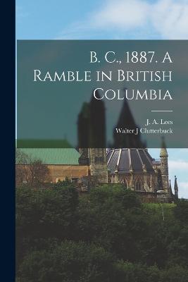 B. C., 1887. A Ramble in British Columbia - Walter J Clutterbuck - cover