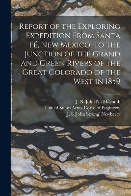 Report of the Exploring Expedition From Santa Fé, New Mexico, to the Junction of the Grand and Green Rivers of the Great Colorado of the West in 1859 - cover