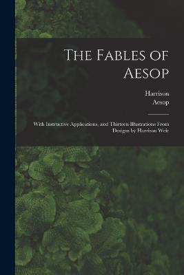 The Fables of Aesop: With Instructive Applications, and Thirteen Illustrations From Designs by Harrison Weir - Harrison 1824-1906 Weir - cover