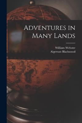 Adventures in Many Lands - Algernon Blackwood,William Webster - cover