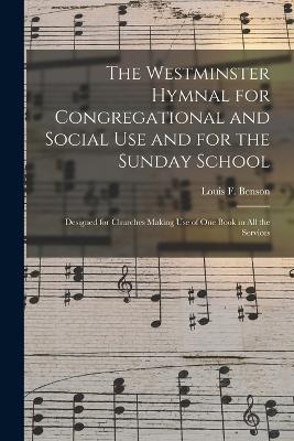 The Westminster Hymnal for Congregational and Social Use and for the Sunday School: Designed for Churches Making Use of One Book in All the Services - cover