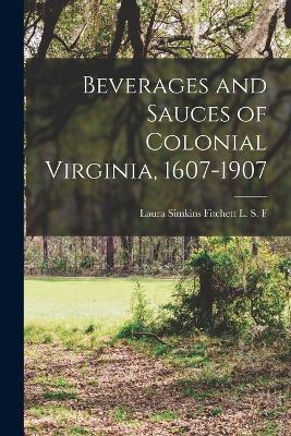 Beverages and Sauces of Colonial Virginia, 1607-1907 - Laura Simkins Fitchett L S F - cover