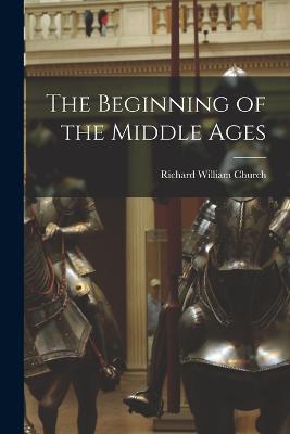 The Beginning of the Middle Ages - Richard William Church - cover