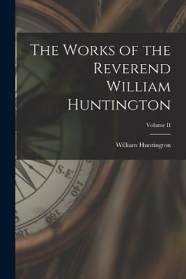 The Works of the Reverend William Huntington; Volume II - William Huntington - cover
