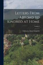Letters From Abroad to Kindred at Home; Volume I