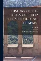 History of the Reign of Philip the Second King of Spain; Volume II - William Hickling Prescott - cover