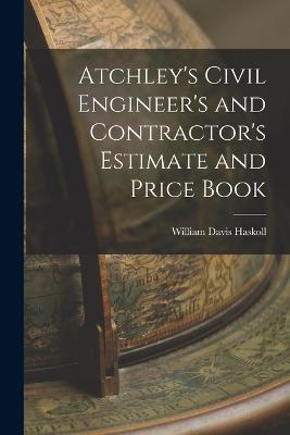 Atchley's Civil Engineer's and Contractor's Estimate and Price Book - William Davis Haskoll - cover