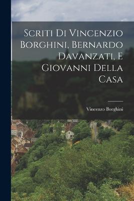 Scriti di Vincenzio Borghini, Bernardo Davanzati, e Giovanni Della Casa - Vincenzo Borghini - cover