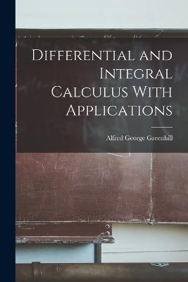 Differential and Integral Calculus With Applications - Alfred George Greenhill - cover
