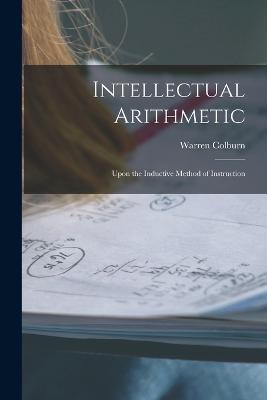 Intellectual Arithmetic: Upon the Inductive Method of Instruction - Warren Colburn - cover