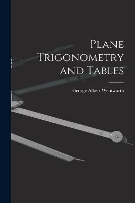 Plane Trigonometry and Tables - George Albert Wentworth - cover