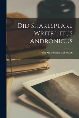 Did Shakespeare Write Titus Andronicus - John MacKinnon Robertson - cover
