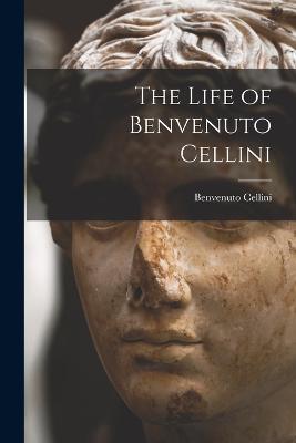 The Life of Benvenuto Cellini - Benvenuto Cellini - cover