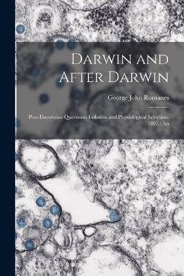 Darwin and After Darwin: Post-Darwinian Questions: Isolation and Physiological Selection. 1897.: An - George John Romanes - cover