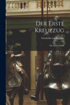 Der erste Kreuzzug: The First Crusade - Raumer Friedrich Von - cover