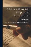 A Short History of Jewish Literature: From the Fall of the Temple (70 C.E.) to the Era of Emancipati - Israel Abrahams - cover