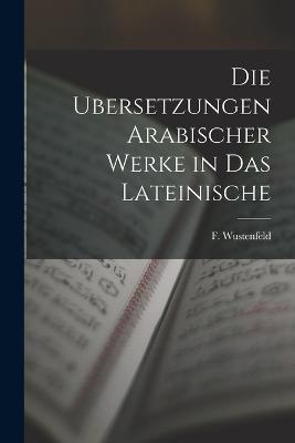 Die Ubersetzungen Arabischer Werke in das Lateinische - F Wustenfeld - cover