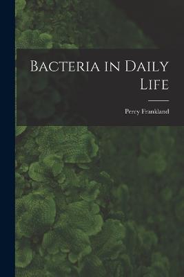 Bacteria in Daily Life - Percy Frankland - cover