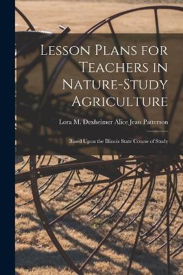 Lesson Plans for Teachers in Nature-study Agriculture: Based Upon the Illinois State Course of Study - Lora M Dexheimer Al Jean Patterson - cover