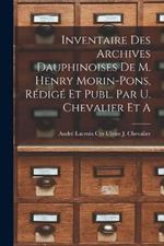 Inventaire des Archives Dauphinoises de m. Henry Morin-Pons, Redige et Publ. par U. Chevalier et A