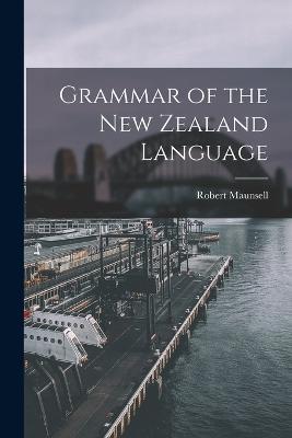 Grammar of the New Zealand Language - Robert Maunsell - cover