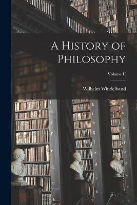 A History of Philosophy; Volume II - Wilhelm Windelband - cover