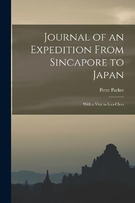 Journal of an Expedition From Sincapore to Japan: With a Visit to Loo-Choo - Peter Parker - cover